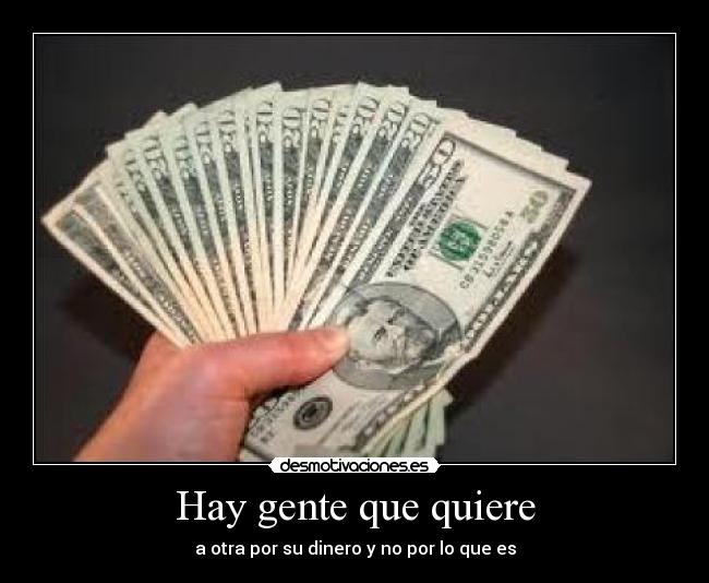 Hay gente que quiere - a otra por su dinero y no por lo que es