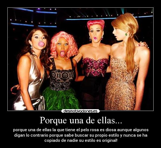 Porque una de ellas... - porque una de ellas la que tiene el pelo rosa es diosa aunque algunos
digan lo contrario porque sabe buscar su propio estilo y nunca se ha
copiado de nadie su estilo es original!