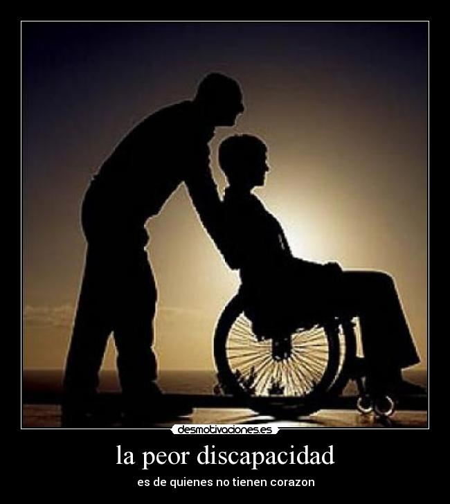 la peor discapacidad - es de quienes no tienen corazon
