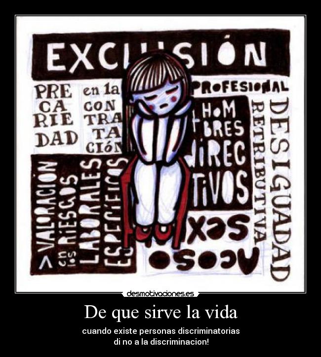 De que sirve la vida - cuando existe personas discriminatorias
di no a la discriminacion!
