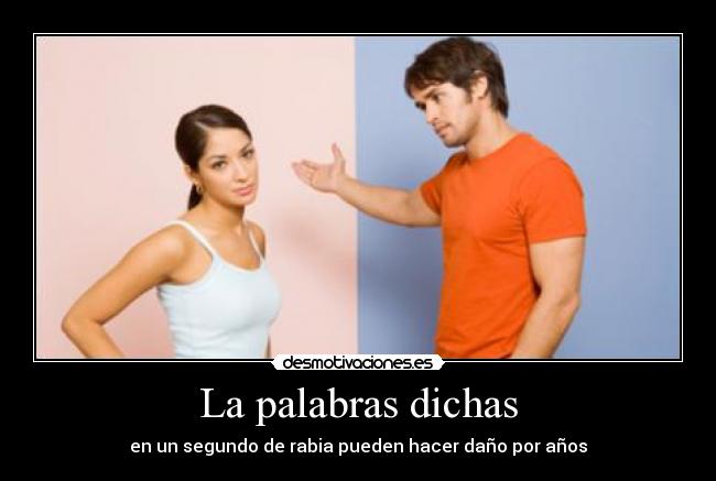 La palabras dichas - en un segundo de rabia pueden hacer daño por años