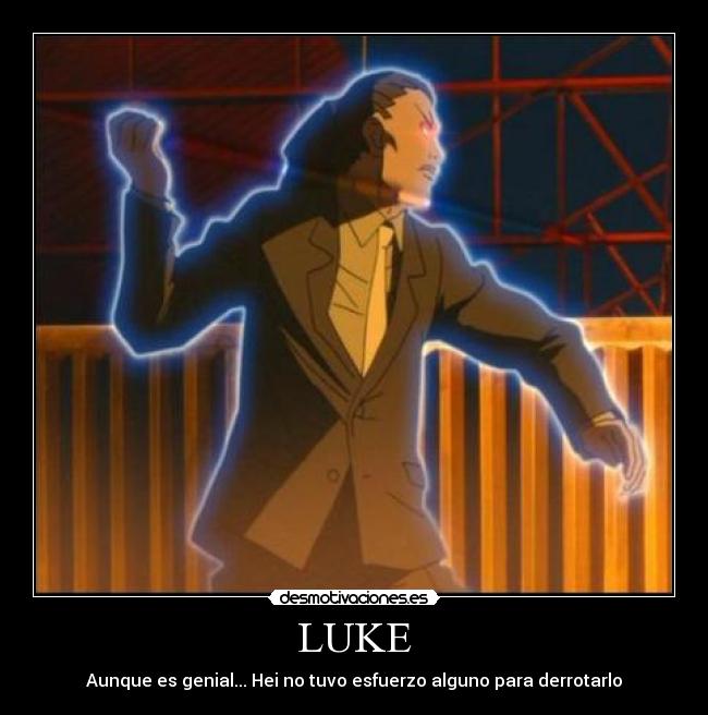 LUKE - Aunque es genial... Hei no tuvo esfuerzo alguno para derrotarlo