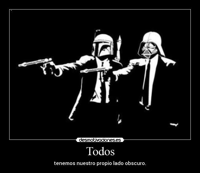 Todos - tenemos nuestro propio lado obscuro.