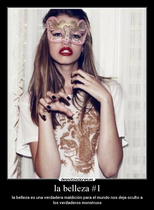 la belleza #1 - la belleza es una verdadera maldición para el mundo nos deja oculto a
los verdaderos monstruos