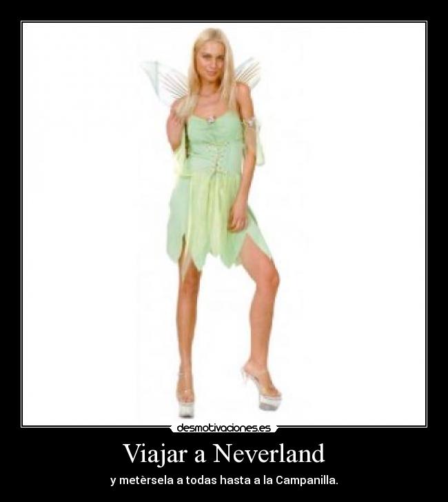 Viajar a Neverland - y metèrsela a todas hasta a la Campanilla.