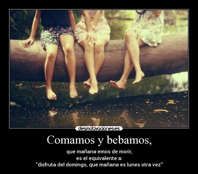 Comamos y bebamos, -