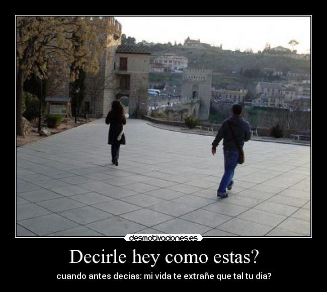 Decirle hey como estas? - 