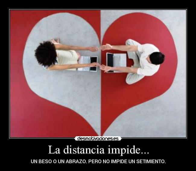 La distancia impide... - UN BESO O UN ABRAZO. PERO NO IMPIDE UN SETIMIENTO.