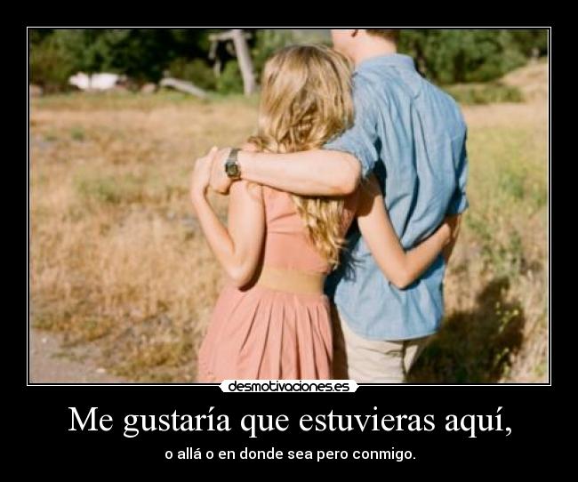 Me gustaría que estuvieras aquí, - 