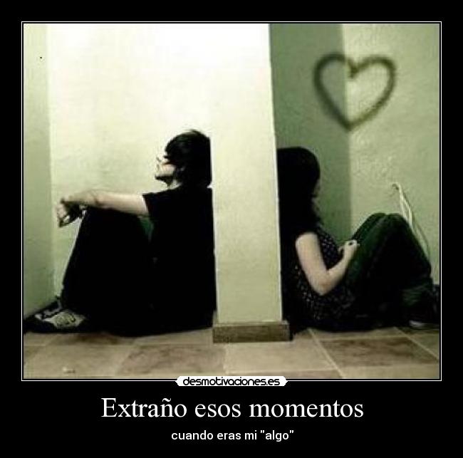 Extraño esos momentos -