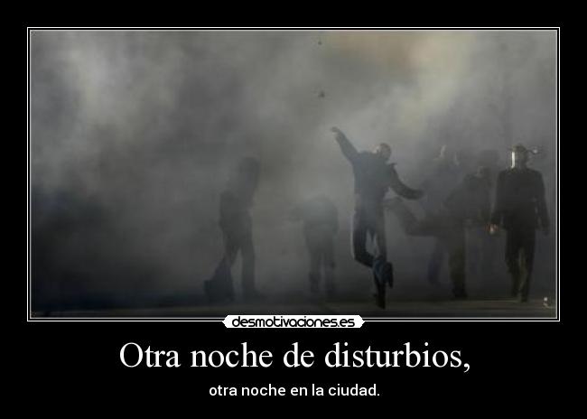 Otra noche de disturbios, - otra noche en la ciudad.