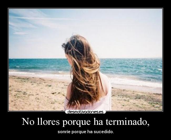 No llores porque ha terminado, - 
