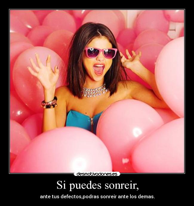 Si puedes sonreir, - ante tus defectos,podras sonreir ante los demas.