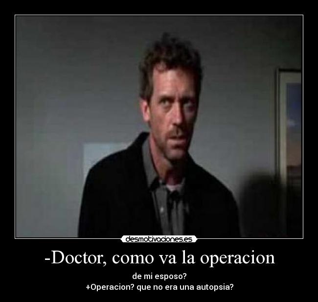 -Doctor, como va la operacion - de mi esposo?
+Operacion? que no era una autopsia?