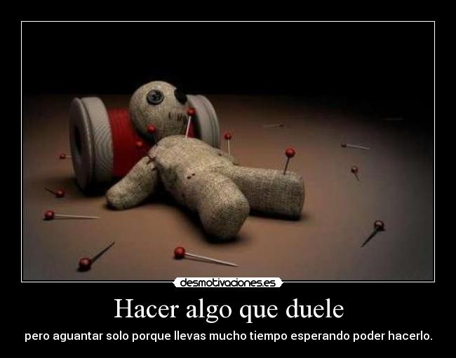 Hacer algo que duele -