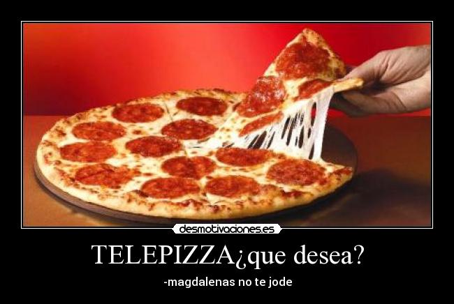 TELEPIZZA¿que desea? - -magdalenas no te jode
