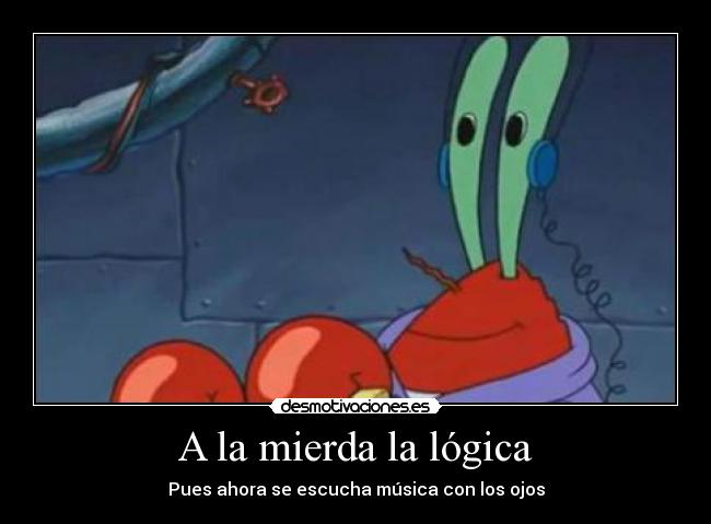 A la mierda la lógica - Pues ahora se escucha música con los ojos