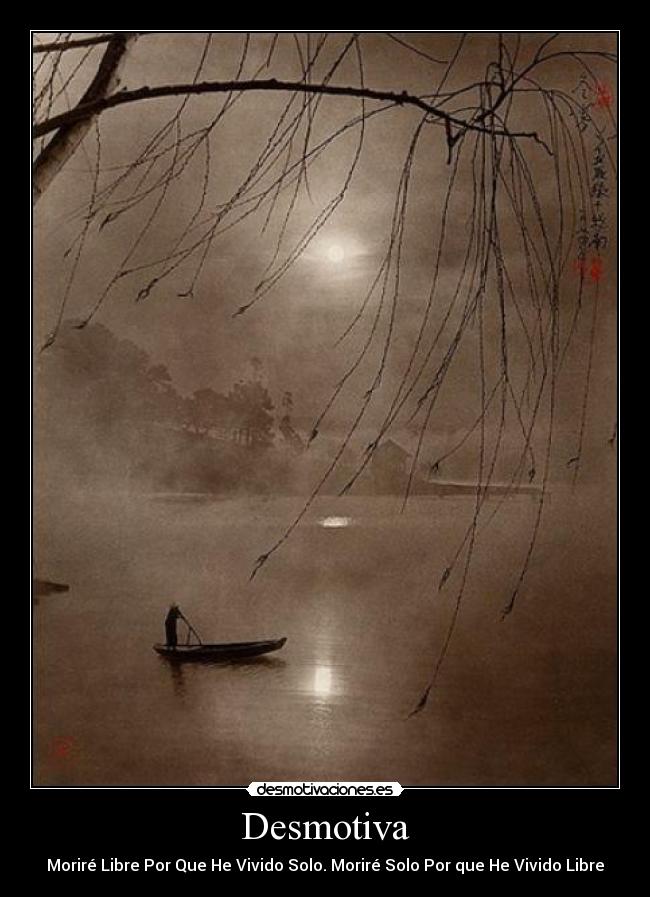 Desmotiva - Moriré Libre Por Que He Vivido Solo. Moriré Solo Por que He Vivido Libre