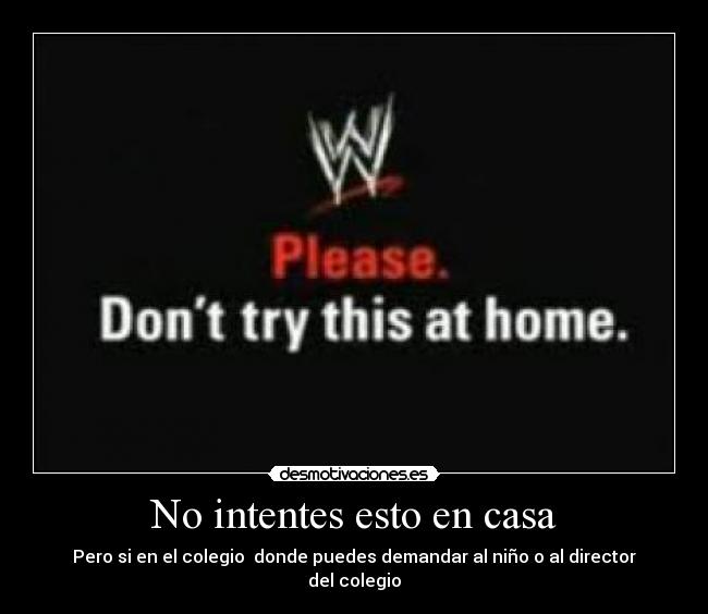 No intentes esto en casa - Pero si en el colegio donde puedes demandar al niño o al director del colegio