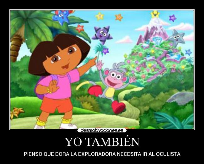 YO TAMBIÉN - PIENSO QUE DORA LA EXPLORADORA NECESITA IR AL OCULISTA