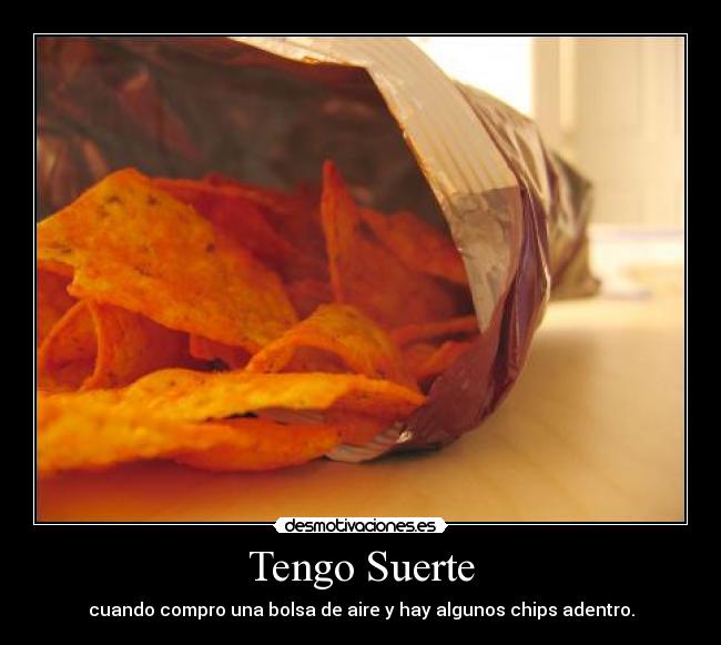 Tengo Suerte - cuando compro una bolsa de aire y hay algunos chips adentro.