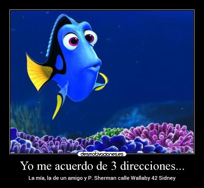 Yo me acuerdo de 3 direcciones... - La mía, la de un amigo y P. Sherman calle Wallaby 42 Sidney