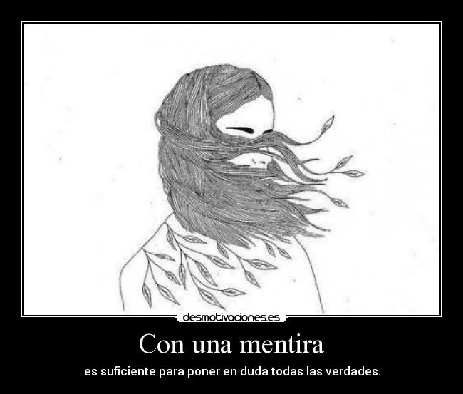 Con una mentira - es suficiente para poner en duda todas las verdades.