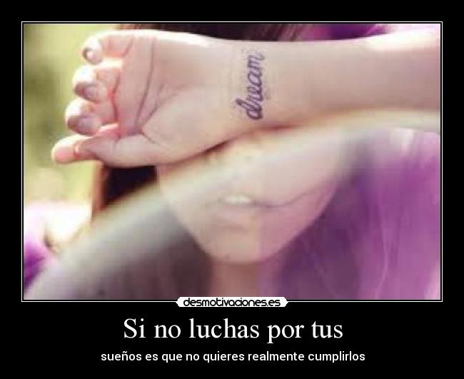 Si no luchas por tus - sueños es que no quieres realmente cumplirlos