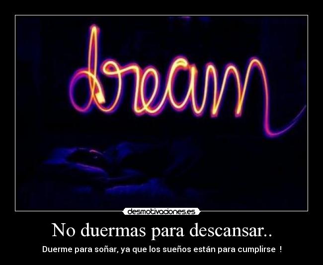 No duermas para descansar.. - Duerme para soñar, ya que los sueños están para cumplirse ♥!