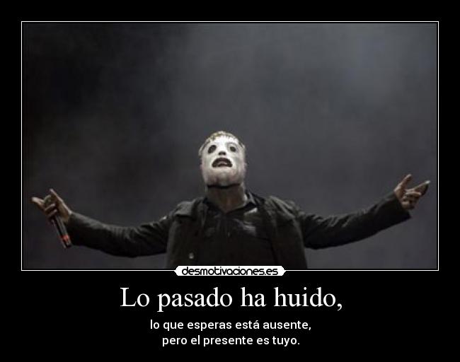 Lo pasado ha huido, - lo que esperas está ausente,
pero el presente es tuyo.