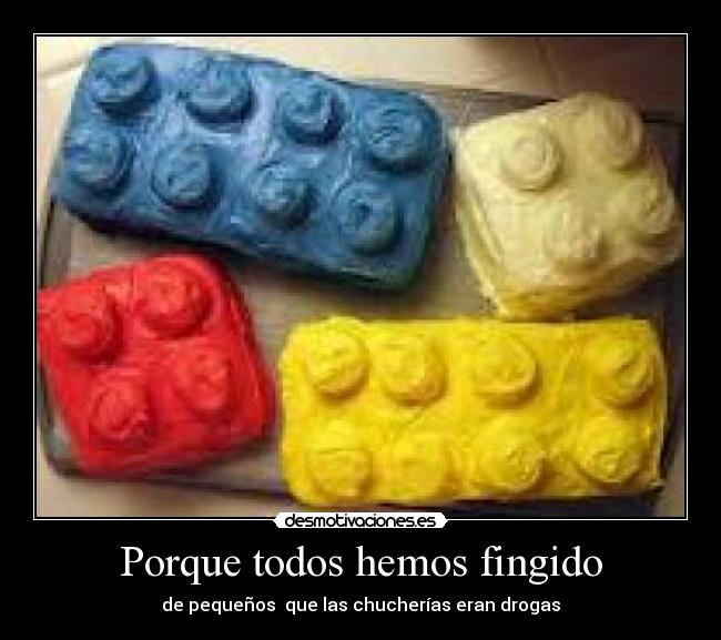 Porque todos hemos fingido - de pequeños  que las chucherías eran drogas