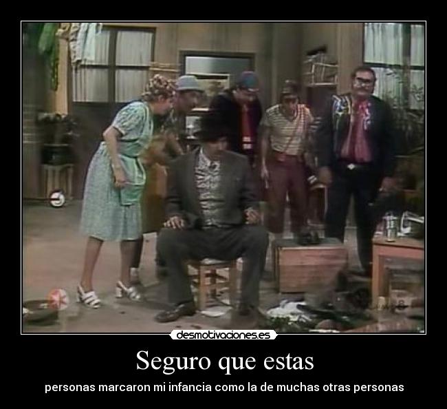 Seguro que estas - personas marcaron mi infancia como la de muchas otras personas