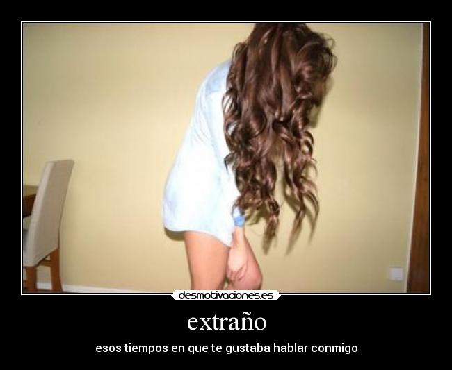 extraño - esos tiempos en que te gustaba hablar conmigo