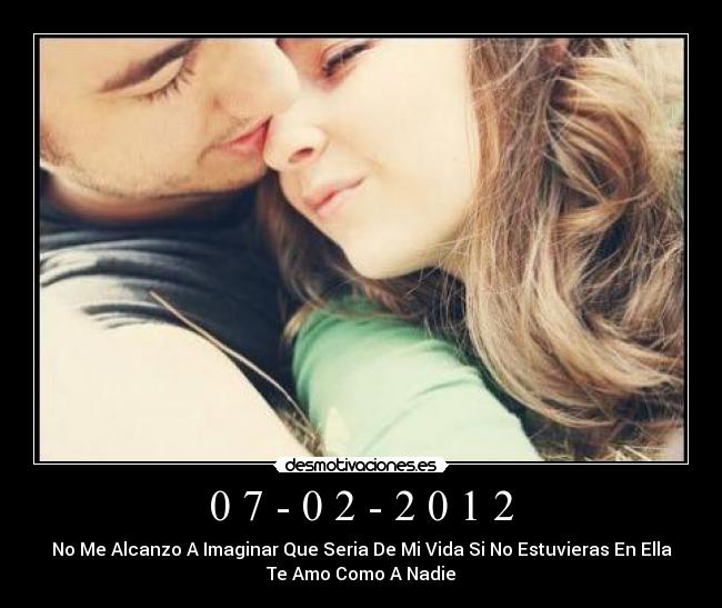 0 7 - 0 2 - 2 0 1 2 - No Me Alcanzo A Imaginar Que Seria De Mi Vida Si No Estuvieras En Ella
Te Amo Como A Nadie♥