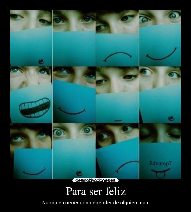 Para ser feliz - Nunca es necesario depender de alguien mas.