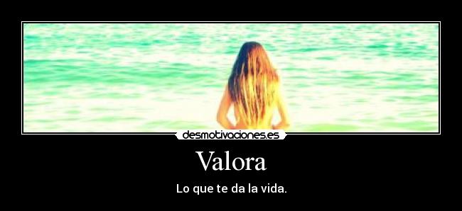 Valora - Lo que te da la vida.