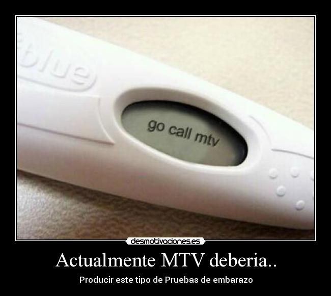 Actualmente MTV deberia.. - Producir este tipo de Pruebas de embarazo