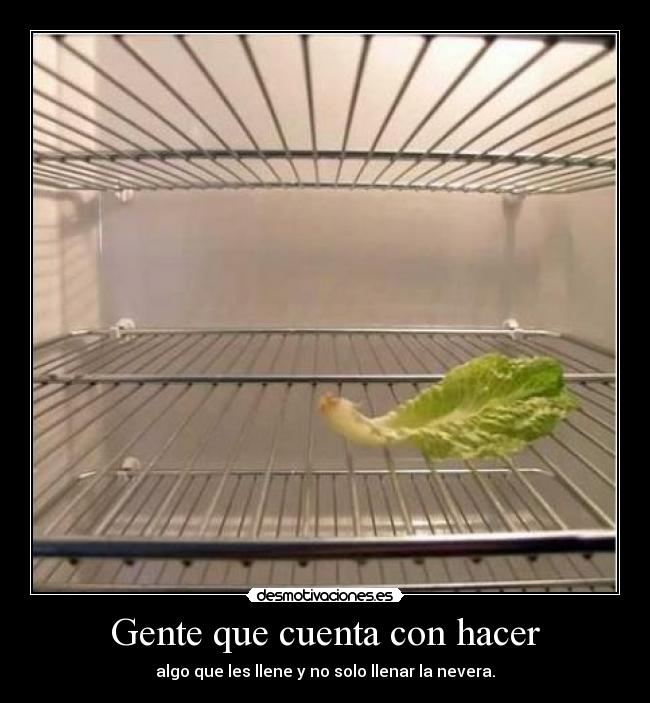 Gente que cuenta con hacer - algo que les llene y no solo llenar la nevera.