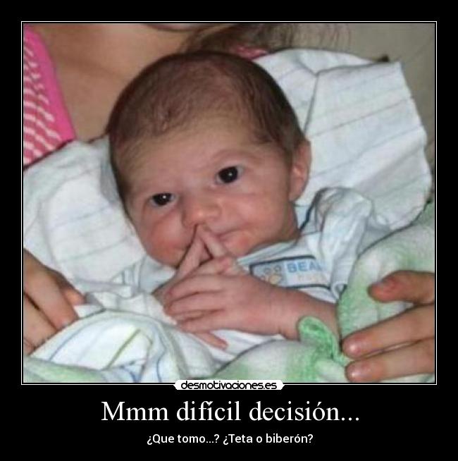 Mmm difícil decisión... - ¿Que tomo...? ¿Teta o biberón?