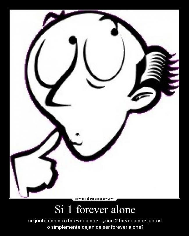 Si 1 forever alone -