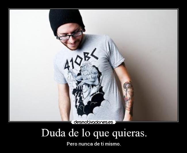Duda de lo que quieras. - 