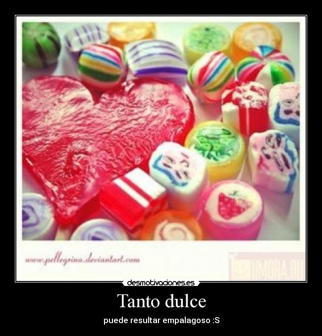 Tanto dulce - puede resultar empalagoso :S