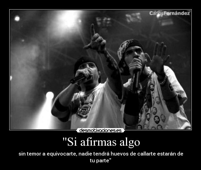 Si afirmas algo - sin temor a equivocarte, nadie tendrá huevos de callarte estarán de tu parte