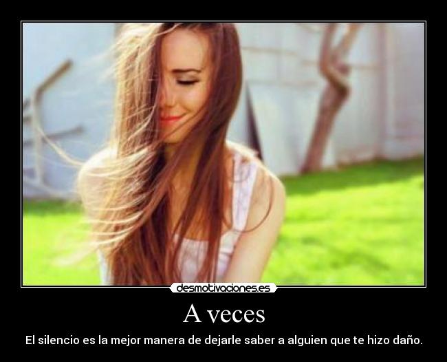 A veces - El silencio es la mejor manera de dejarle saber a alguien que te hizo daño.