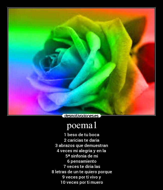 poema1 - 1 beso de tu boca
2 caricias te daria
3 abrazos que demuestran
4 veces mi alegria y en la
5ª sinfonia de mi
6 pensamiento
7 veces te diria las
8 letras de un te quiero porque
9 veces por ti vivo y
10 veces por ti muero