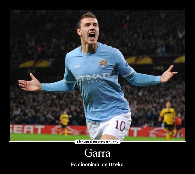 Garra - Es sinonimo  de Dzeko.