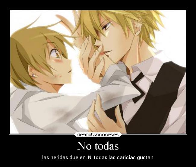 No todas - las heridas duelen. Ni todas las caricias gustan.