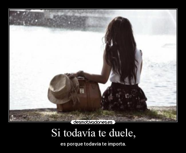 Si todavía te duele, -