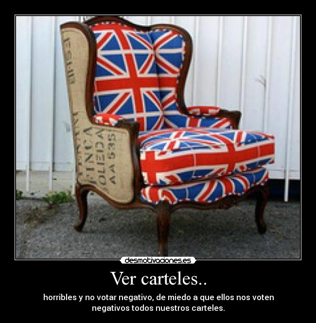 Ver carteles.. - horribles y no votar negativo, de miedo a que ellos nos voten
negativos todos nuestros carteles.