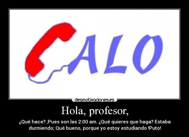 Hola, profesor, -